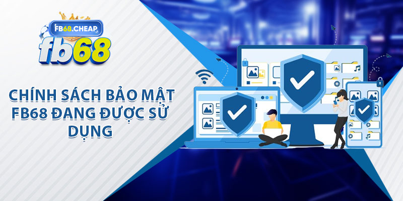 Chính Sách Bảo Mật Fb68 Đang Được Sử Dụng