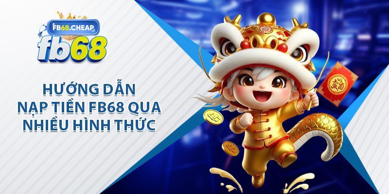 Hướng Dẫn Nạp Tiền FB68 Qua Nhiều Hình Thức