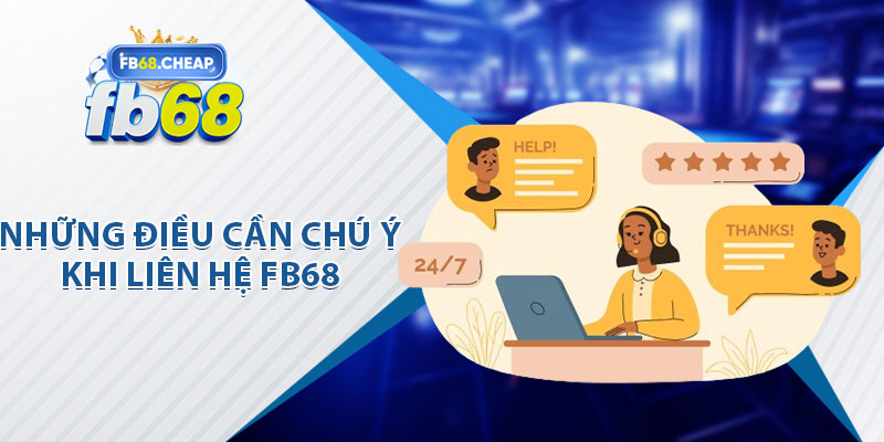 Những Điều Cần Chú Ý Khi Liên Hệ FB68