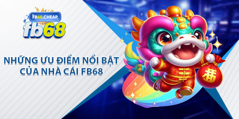 Những Ưu Điểm Nổi Bật Của Nhà Cái FB68