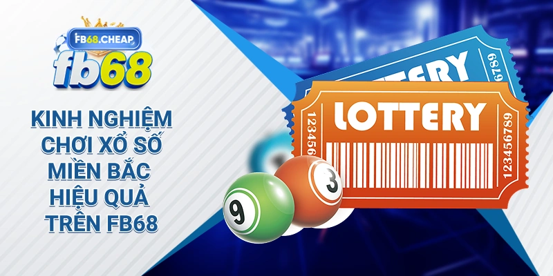 Kinh nghiệm chơi xổ số miền Bắc hiệu quả trên Fb68