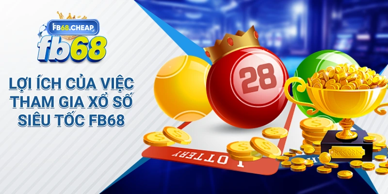 Lợi ích của việc tham gia xổ số siêu tốc Fb68