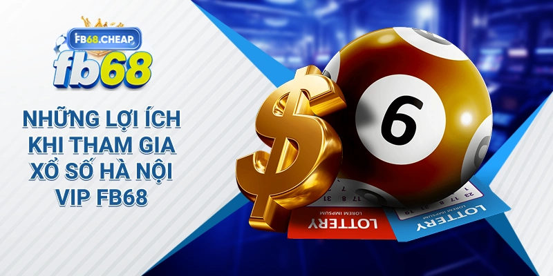 Những lợi ích khi tham gia Xổ Số Hà Nội Vip Fb68