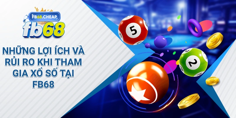 Những lợi ích và rủi ro khi tham gia xổ số tại Fb68